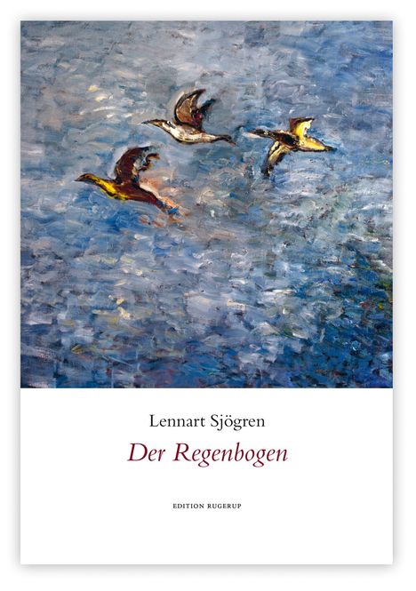 "Lennart Sjögren, Der Regenbogen, Edition Rugerup". 
Illustration von vier fliegenden Vögeln über blauem Wasser.