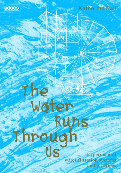 Katherine Ball: The Water Runs Through Us:, Buch