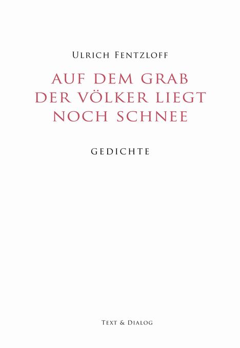 Ulrich Fentzloff, "Auf dem Grab der Völker liegt noch Schnee", Gedichte. Text & Dialog. Minimalistisches Design.