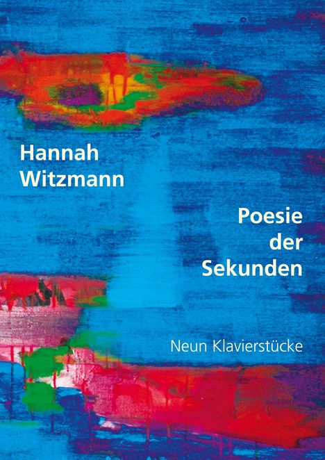 "Hannah Witzmann: Poesie der Sekunden. Neun Klavierstücke." Bunte, abstrakte Malerei in Blau, Rot und Grün.