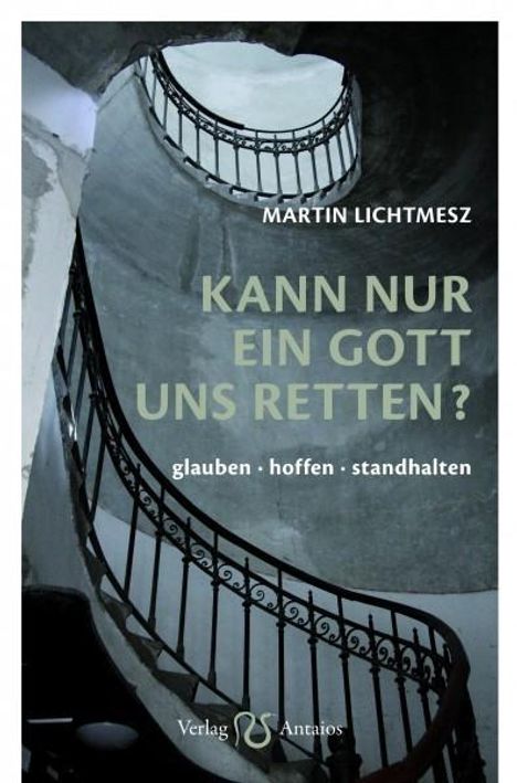 Martin Lichtmesz: Lichtmesz, M: Kann nur ein Gott uns retten?, Buch