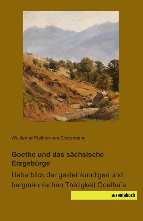 Woldemar Freiherr Von Biedermann: Goethe und das sächsische Erzgebürge, Buch