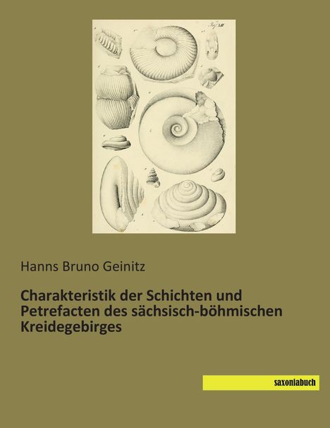 Hanns Bruno Geinitz: Charakteristik der Schichten und Petrefacten des sächsisch-böhmischen Kreidegebirges, Buch
