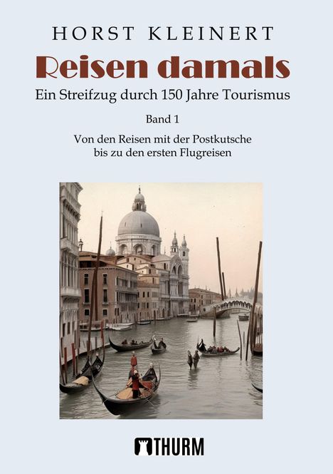 Text oben: "HORST KLEINERT Reisen damals." Unten: "Von den Reisen mit der Postkutsche bis zu den ersten Flugreisen." Illustration: Kanalszene mit Gondeln vor historischer Architektur. Darunter Logo: "THURM."