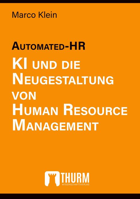 „Automated-HR: KI und die Neugestaltung von Human Resource Management“ von Marco Klein, oranger Hintergrund. Unten ein Logo von THURM WISSENSCHAFTSVERLAG.