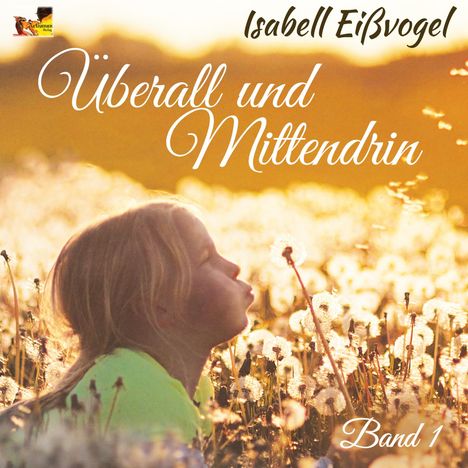 "Überall und Mittendrin, Band 1, Isabell Eißvogel." Ein Kind in einem Löwenzahnfeld bei Sonnenuntergang.