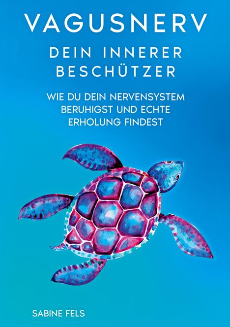 Text: "Vagusnerv, Dein innerer Beschützer. Wie du dein Nervensystem beruhigst und echte Erholung findest. Sabine Fels." Illustration einer bunten Schildkröte auf blauem Hintergrund.