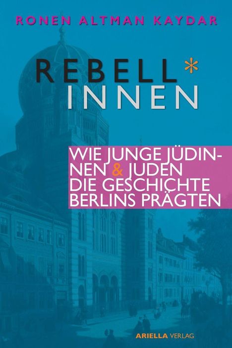 Ronen Altman-Kaydar: Rebell*innen. Wie junge Jüdinnen &amp; Juden die Geschichte Berlins prägten., Buch