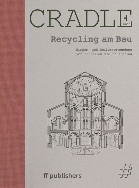 CRADLE. Recycling am Bau. Wieder- und Weiterverwendung von Bauteilen und Baustoffen. ff publishers. Architekturillustration.
