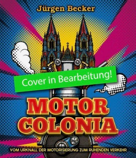 Jürgen Becker, "Cover in Bearbeitung!", MOTOR COLONIA, Illustration eines Doms auf einem Motor mit Comic-Kunststil.