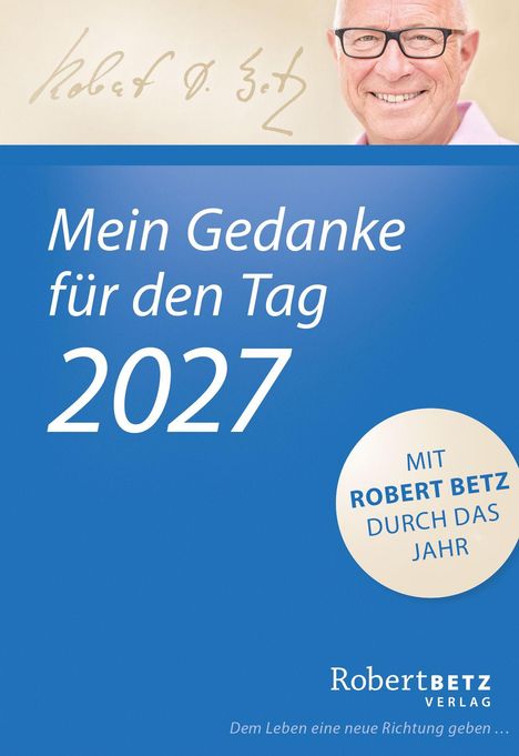 "Mein Gedanke für den Tag 2027. MIT ROBERT BETZ DURCH DAS JAHR. Dem Leben eine neue Richtung geben." Gesicht eines Mannes.