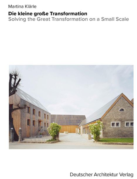 "Die kleine große Transformation. Solving the Great Transformation on a Small Scale. Ein modernes Gebäudeensemble."
