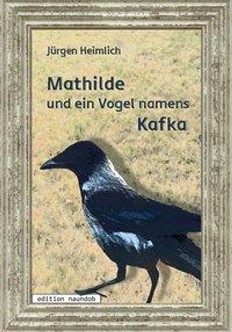 Jürgen Heimlich: Mathilde und ein Vogel namens Kafka, Buch