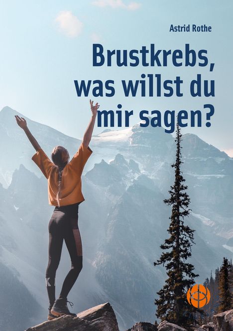 Astrid Rothe: Brustkrebs, was willst du mir sagen?, Buch