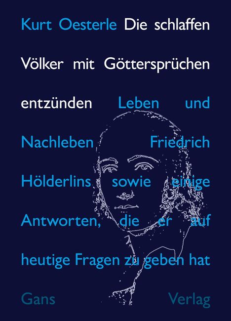 "Kurt Oesterle Die schlaffen Völker mit Göttersprüchen entzünden Leben und Nachleben Friedrich Hölderlins..."