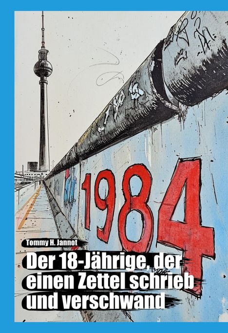 Titel: Der 18-Jährige, der einen Zettel schrieb und verschwand. Illustration der Berliner Mauer mit der Zahl 1984.
