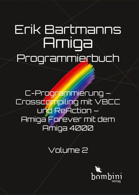"Erik Bartmanns Amiga Programmierbuch. C-Programmierung, Crosscompiling, ReAction. Amiga Forever. Volume 2." Farbiger Hintergrund mit Regenbogenstreifen und bombini verlag Logo.