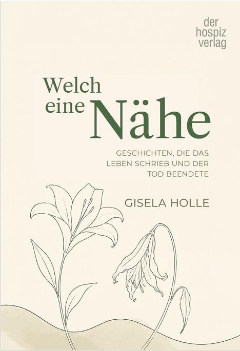 "Welch eine Nähe" – Geschichten über Leben und Tod. Autor: Gisela Holle. Illustration: Zwei Blüten, eine lebendig, eine verwelkt.