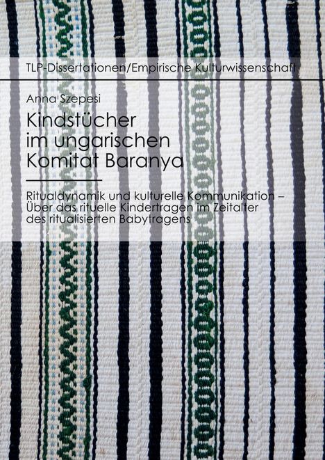 Anna Szepesi: Kindstücher im ungarischen Komitat Baranya: Ritualdynamik und kulturelle Kommunikation, Buch