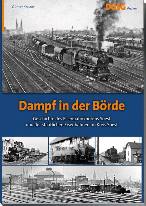 „Günter Krause. Dampf in der Börde. Geschichte des Eisenbahnknotens Soest. Historische Fotos von Dampfloks und Bahngelände.“
