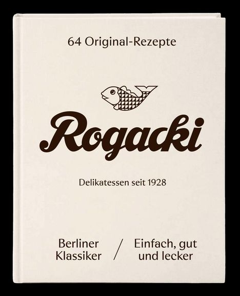 "64 Original-Rezepte. Rogacki. Delikatessen seit 1928. Berliner Klassiker / Einfach, gut und lecker." Illustrative Gestaltung.
