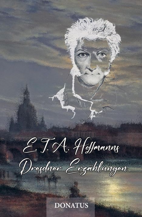 Text: "E.T.A. Hoffmanns Dresdner Erzählungen" und "DONATUS". Illustration eines Gesichts auf einer Landschaft bei Abenddämmerung.