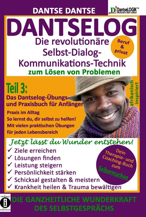 Dantse Dantse: DANTSELOG - Die revolutionäre Selbst-Dialog-Kommunikations-Technik zum Lösen von Problemen. Teil 3: Das Dantselog-Übungs- und Praxisbuch für Anfänger, Buch