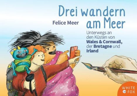 "Drei wandern am Meer. Felice Meer. Unterwegs an den Küsten von Wales & Cornwall, der Bretagne und Irland." Illustration mit Figuren und Pinsel.