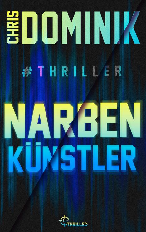 Titel: "Narbenkünstler". Autor: "Chris Dominik". Genre: "Thriller". Farben: Gelb, Blau, Grau. Logo: "beTHRILLED". Hintergrund: Blau-schwarz.