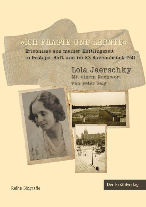 »ICH FRAGTE UND LERNTE« Erlebnisse aus meiner Häftlingszeit. Drei historische Fotos, darunter ein Porträt einer Frau.