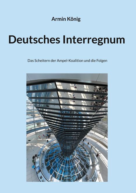 Blauer Hintergrund mit Text: "Armin König, Deutsches Interregnum, Das Scheitern der Ampel-Koalition und die Folgen". Darunter Architekturansicht.