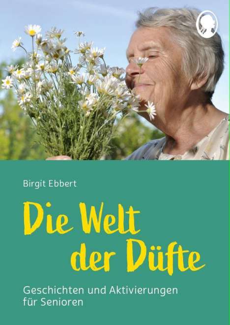 Birgit Ebbert: Die Welt der Düfte - Geschichten und Aktivierungen für Senioren - auch mit Demenz, Buch