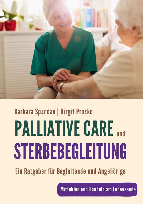 "Barbara Spandau | Birgit Proske: Palliative Care und Sterbebegleitung. Ein Ratgeber. Pflegerin hält Hand einer Seniorin."