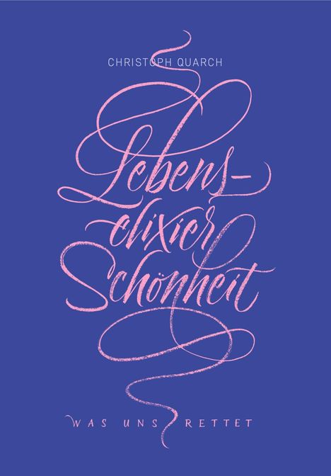 Text: „CHRISTOPH QUARCH, Lebenselixier Schönheit, Was uns rettet“. Verschnörkelte Schrift auf blauem Hintergrund.