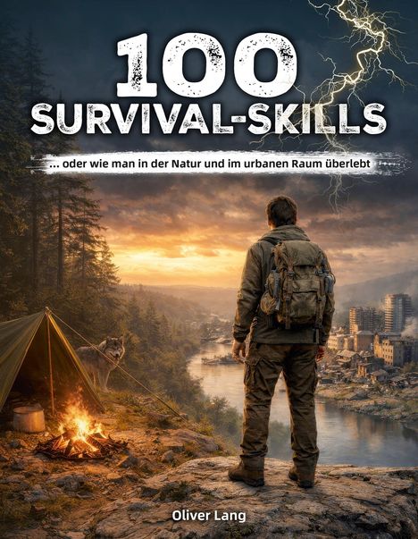 "100 Survival-Skills ...oder wie man in der Natur und im urbanen Raum überlebt." Ein Mann mit Rucksack, Wolf, Zelt, Feuer.