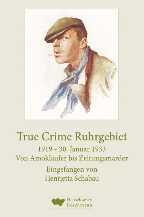 Text: "True Crime Ruhrgebiet. 1919 – 30. Januar 1933. Von Amokläufer bis Zeitungsmarder. Eingefangen von Henrietta Schabau."

Darunter ein Logo des Verlags "Henselowsky Boschmann". 

Illustration eines Mannes mit Mütze und Zigarette.