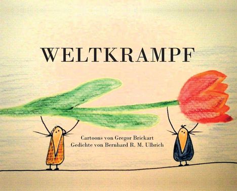 Text: "WELTKRAMPF. Cartoons von Gregor Brickart. Gedichte von Bernhard R. M. Ulbrich." Zwei Figuren tragen eine große Blume.