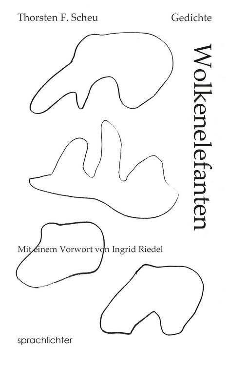 Text: Thorsten F. Scheu, Gedichte, Wolkenelefanten, Mit einem Vorwort von Ingrid Riedel, sprachlichter. Konturlinien von Wolkenformen.
