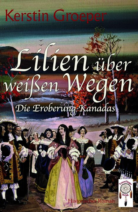 Text: "Kerstin Groeper", "Lilien über weißen Wegen", "Die Eroberung Kanadas", "Historischer Roman".  
Illustration: Menschen in historischen Gewändern.