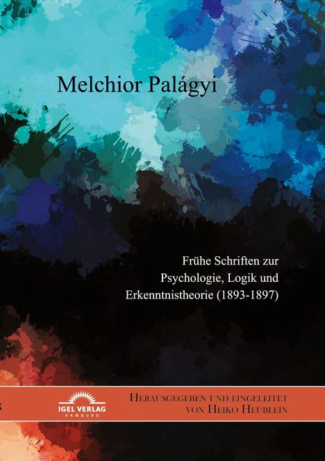 Heiko Heublein: Melchior Palágyi. Frühe Schriften zur Psychologie, Logik und Erkenntnistheorie (1893-1897), Buch