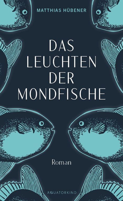 "Das Leuchten der Mondfische" von Matthias Hübener, Roman. Illustration von stilisierten Mondfischen in Blau.