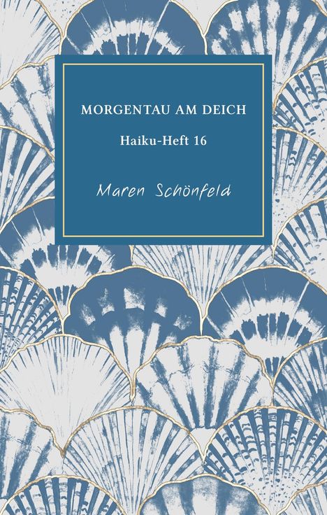 "MORGENTAU AM DEICH - Haiku-Heft 16 - Maren Schönfeld." Muschel-Muster in Blau und Weiß, goldene Ränder.