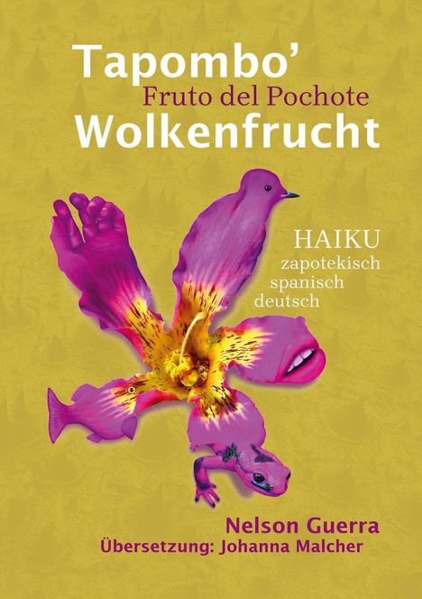"Tapombo' Fruto del Pochote Wolkenfrucht. HAIKU zapotekisch spanisch deutsch. Nelson Guerra, Übersetzung: Johanna Malcher." 

Illustration mit surrealem, lila Blütenwesen, und ungewöhnlichen Formen.