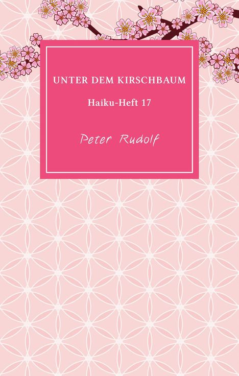 „UNTER DEM KIRSCHBAUM“, „Haiku-Heft 17“, „Peter Rudolf“. Hintergrund: Kirschblüten auf rosa geometrischem Muster.