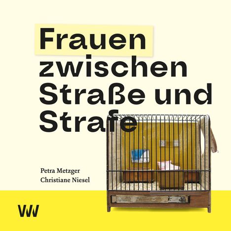 Oben: "Frauen zwischen Straße und Strafe". Unten: Petra Metzger, Christiane Niesel. Rechts ein Käfig mit Miniaturzimmer.