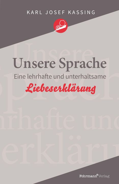 Titel: Unsere Sprache. Untertitel: Eine lehrhafte und unterhaltsame Liebeserklärung. Autor: Karl Josef Kassing.