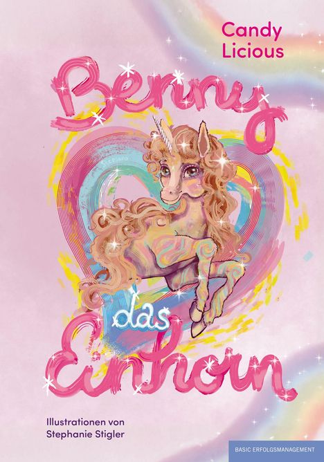 Text: „Benny das Einhorn“, „Candy Licious“, „Illustrationen von Stephanie Stigler“. Illustration: Ein Einhorn mit Regenbogenfarben.