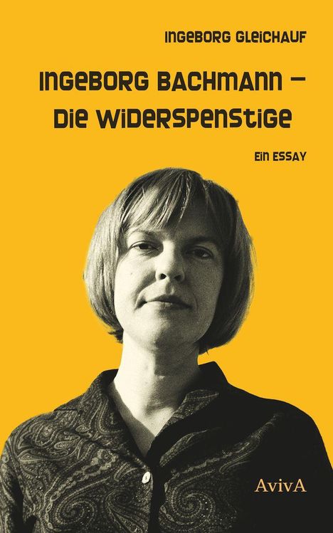 INBEBORG BACHMANN – DIE WIDERSPENSTIGE: Ein Essay. Porträt einer Frau vor gelbem Hintergrund.