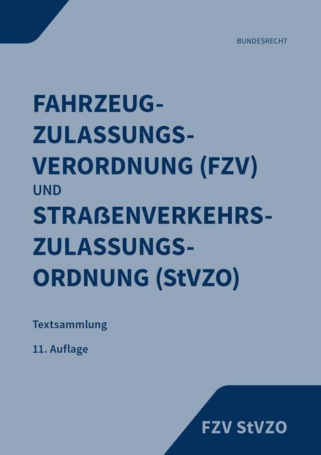 "BUNDESRECHT, FAHRZEUG-ZULASSUNGSVERORDNUNG (FZV), STRAßENVERKEHRS-ZULASSUNGSORDNUNG (StVZO); Textsammlung 11. Auflage."