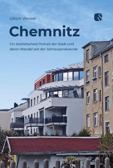 Ulrich Weiser, Chemnitz. Ein (statistisches) Portrait der Stadt und deren Wandel seit der Jahrtausendwende. Moderne Gebäude und ein älteres Haus, blauer Himmel.
